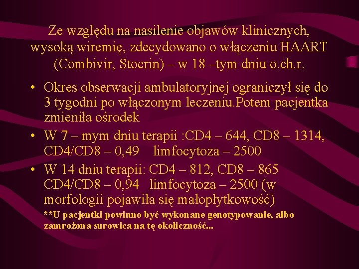 Ze względu na nasilenie objawów klinicznych, wysoką wiremię, zdecydowano o włączeniu HAART (Combivir, Stocrin) Ze względu na nasilenie objawów klinicznych, wysoką wiremię, zdecydowano o włączeniu HAART (Combivir, Stocrin)