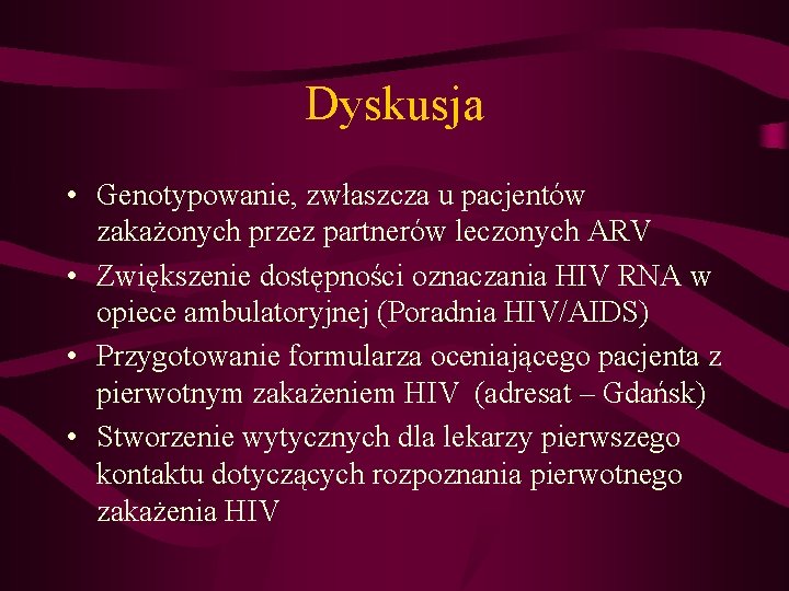 Dyskusja • Genotypowanie, zwłaszcza u pacjentów zakażonych przez partnerów leczonych ARV • Zwiększenie dostępności Dyskusja • Genotypowanie, zwłaszcza u pacjentów zakażonych przez partnerów leczonych ARV • Zwiększenie dostępności