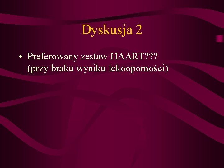 Dyskusja 2 • Preferowany zestaw HAART? ? ? (przy braku wyniku lekooporności) Dyskusja 2 • Preferowany zestaw HAART? ? ? (przy braku wyniku lekooporności)