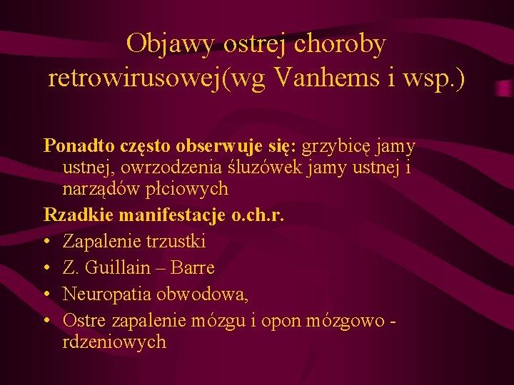 Objawy ostrej choroby retrowirusowej(wg Vanhems i wsp. ) Ponadto często obserwuje się: grzybicę jamy Objawy ostrej choroby retrowirusowej(wg Vanhems i wsp. ) Ponadto często obserwuje się: grzybicę jamy