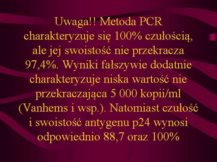 Uwaga!! Metoda PCR charakteryzuje się 100% czułością, ale jej swoistość nie przekracza 97, 4%. Uwaga!! Metoda PCR charakteryzuje się 100% czułością, ale jej swoistość nie przekracza 97, 4%.