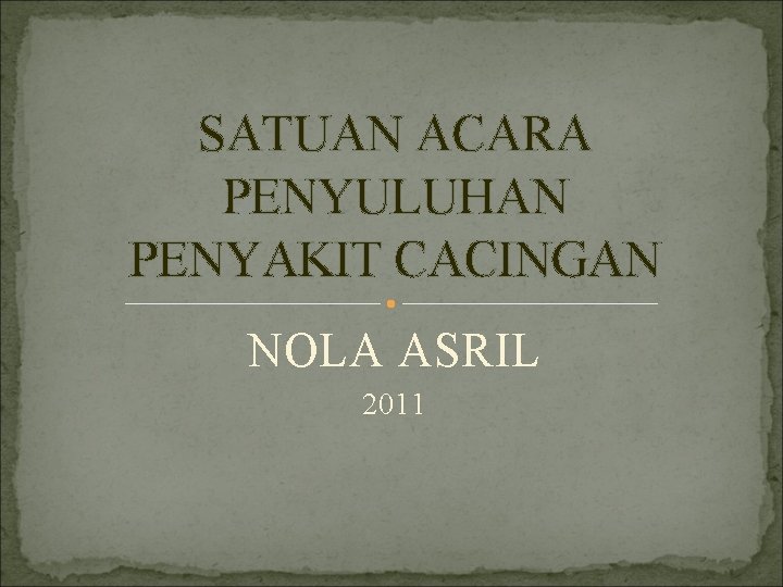 SATUAN ACARA PENYULUHAN PENYAKIT CACINGAN NOLA ASRIL 2011 
