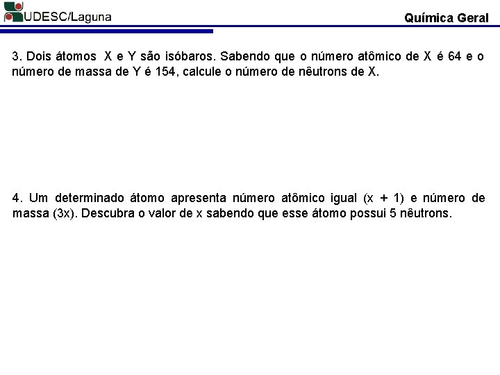Química Geral 3. Dois átomos X e Y são isóbaros. Sabendo que o número