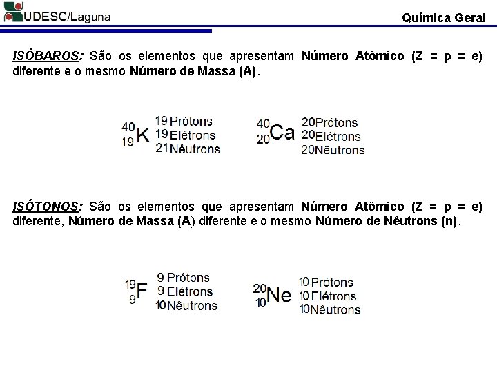Química Geral ISÓBAROS: São os elementos que apresentam Número Atômico (Z = p =