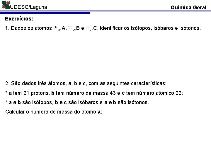 Química Geral Exercícios: 1. Dados os átomos 5626 A, 5525 B e 5626 C,