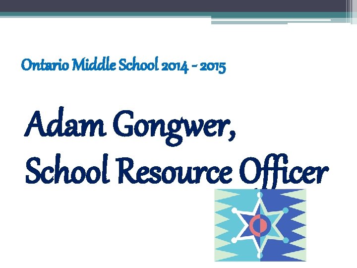 Ontario Middle School 2014 - 2015 Adam Gongwer, School Resource Officer 