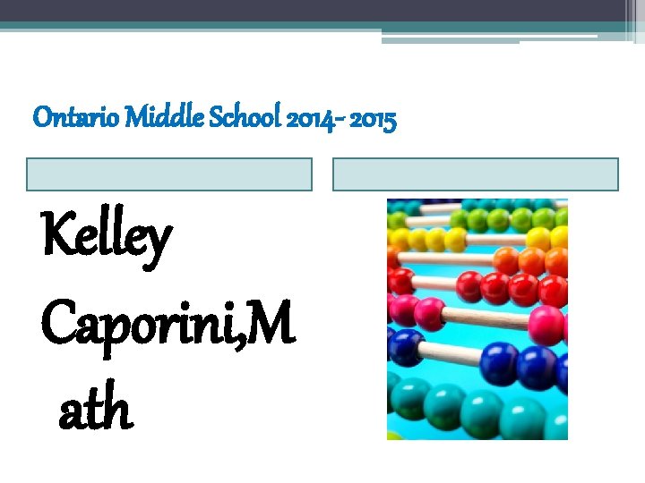 Ontario Middle School 2014 - 2015 Kelley Caporini, M ath 