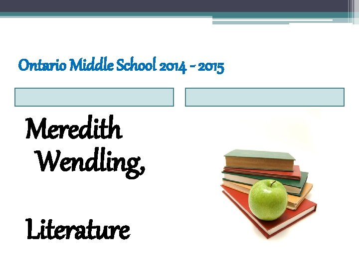Ontario Middle School 2014 - 2015 Meredith Wendling, Literature Ontario Middle School 2014 - 2015 Meredith Wendling, Literature