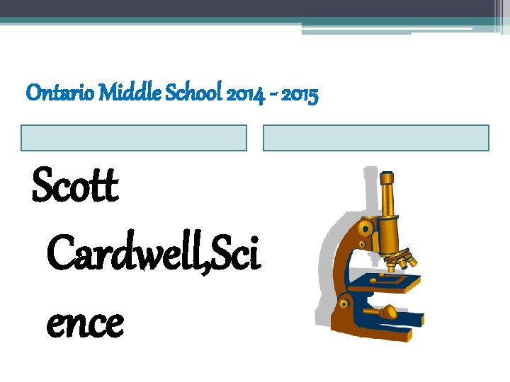 Ontario Middle School 2014 - 2015 Scott Cardwell, Sci ence Ontario Middle School 2014 - 2015 Scott Cardwell, Sci ence