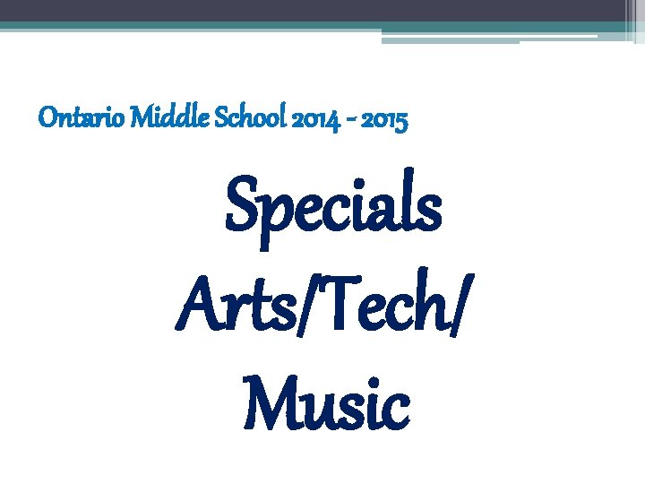 Ontario Middle School 2014 - 2015 Specials Arts/Tech/ Music Ontario Middle School 2014 - 2015 Specials Arts/Tech/ Music