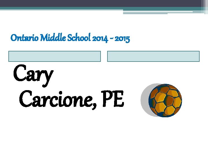 Ontario Middle School 2014 - 2015 Cary Carcione, PE 