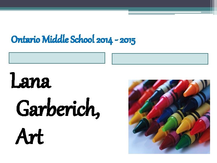 Ontario Middle School 2014 - 2015 Lana Garberich, Art 