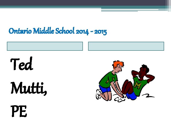 Ontario Middle School 2014 - 2015 Ted Mutti, PE 