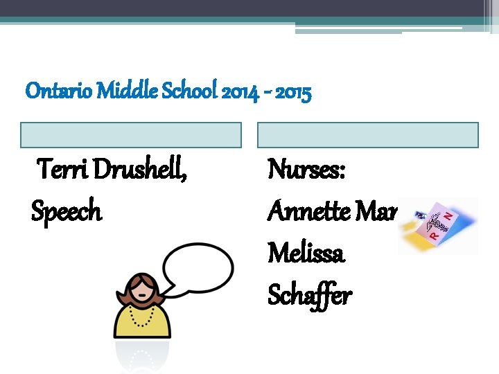 Ontario Middle School 2014 - 2015 Terri Drushell, Speech Nurses: Annette Mangun Melissa Schaffer Ontario Middle School 2014 - 2015 Terri Drushell, Speech Nurses: Annette Mangun Melissa Schaffer