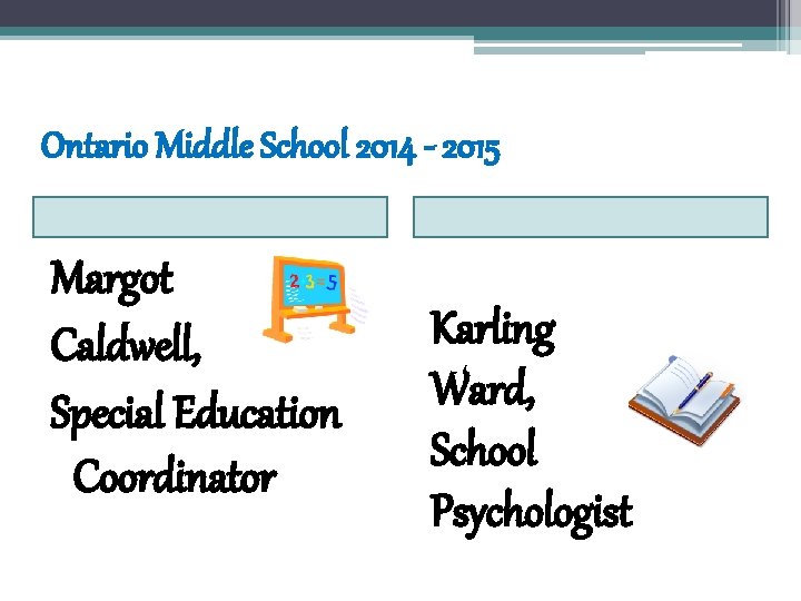 Ontario Middle School 2014 - 2015 Margot Caldwell, Special Education Coordinator Karling Ward, School
