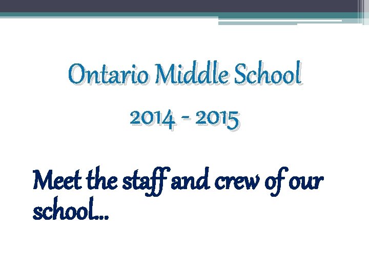 Ontario Middle School 2014 - 2015 Meet the staff and crew of our school…