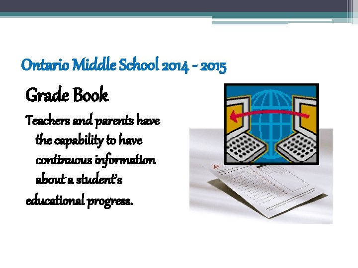 Ontario Middle School 2014 - 2015 Grade Book Teachers and parents have the capability
