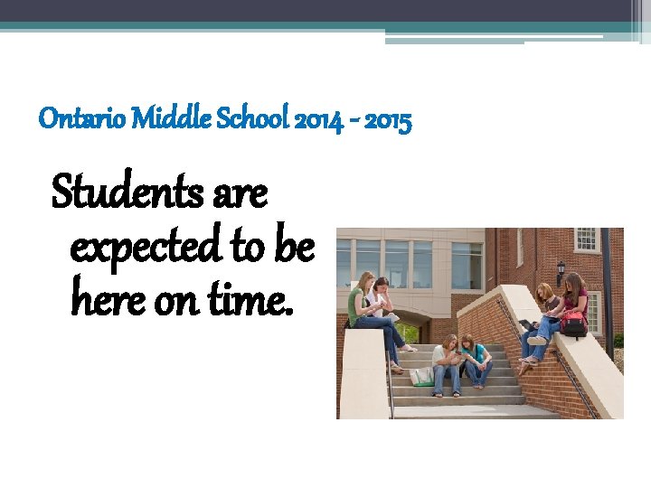 Ontario Middle School 2014 - 2015 Students are expected to be here on time.