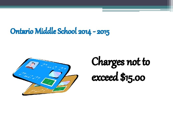 Ontario Middle School 2014 - 2015 Charges not to exceed $15. 00 