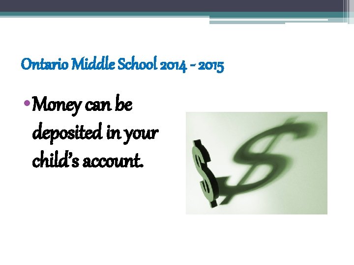 Ontario Middle School 2014 - 2015 • Money can be deposited in your child’s