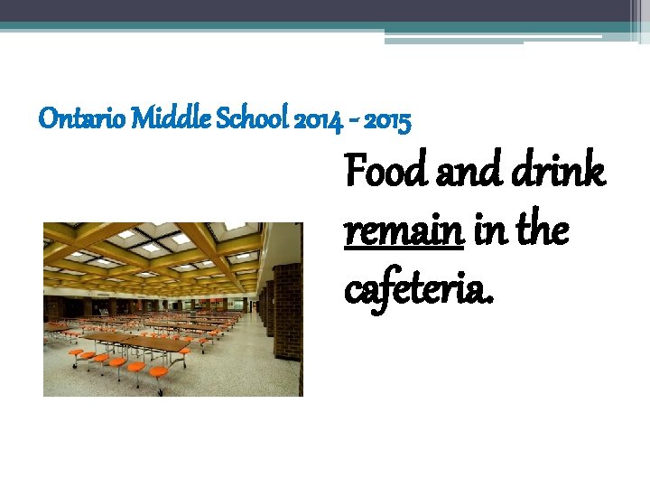 Ontario Middle School 2014 - 2015 Food and drink remain in the cafeteria. 