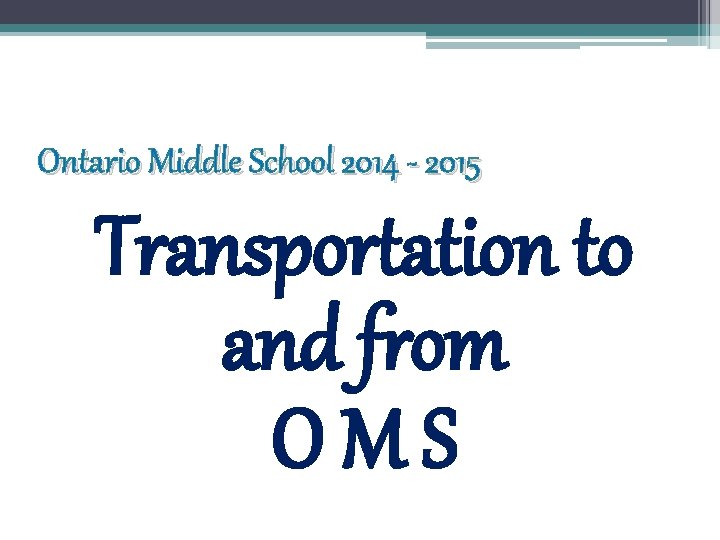 Ontario Middle School 2014 - 2015 Transportation to and from OMS 