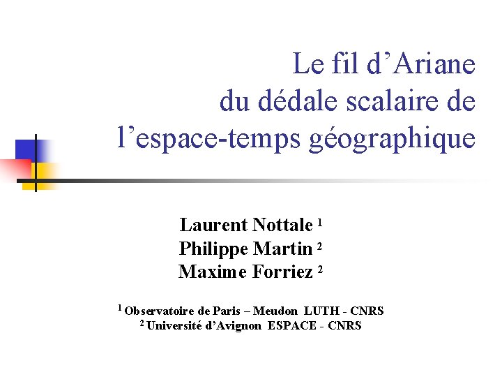 Le fil d’Ariane du dédale scalaire de l’espace-temps géographique Laurent Nottale 1 Philippe Martin