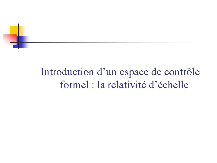 Introduction d’un espace de contrôle formel : la relativité d’échelle 
