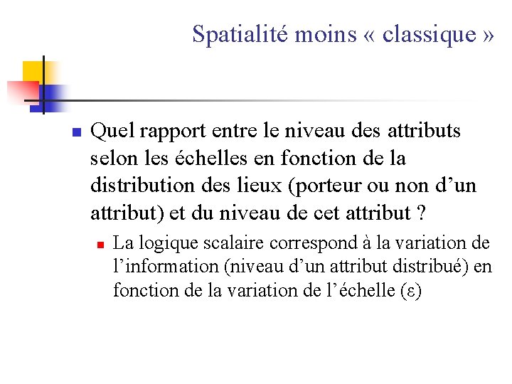 Spatialité moins « classique » n Quel rapport entre le niveau des attributs selon