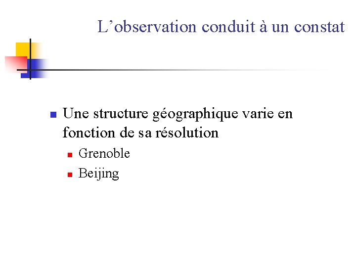 L’observation conduit à un constat n Une structure géographique varie en fonction de sa