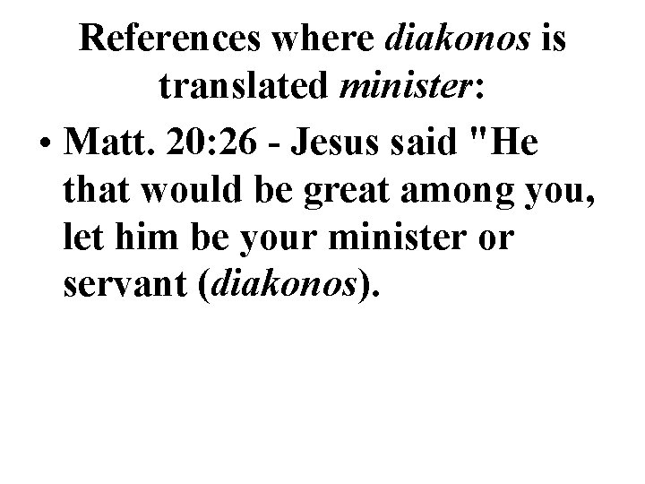 References where diakonos is translated minister: • Matt. 20: 26 - Jesus said "He References where diakonos is translated minister: • Matt. 20: 26 - Jesus said "He