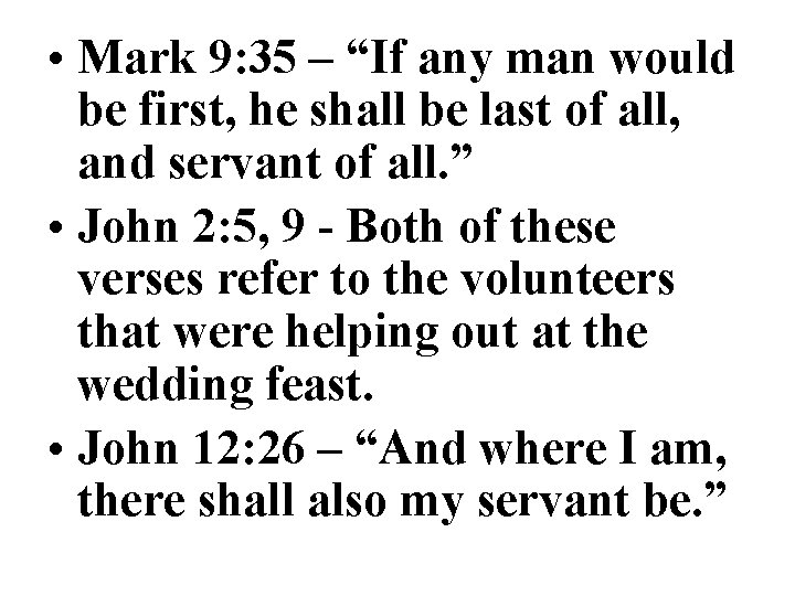 • Mark 9: 35 – “If any man would be first, he shall • Mark 9: 35 – “If any man would be first, he shall