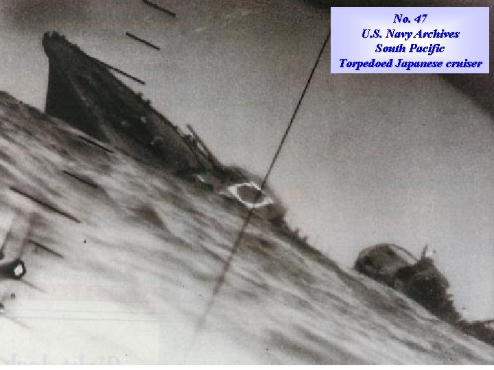 No. 47 U. S. Navy Archives South Pacific Torpedoed Japanese cruiser 