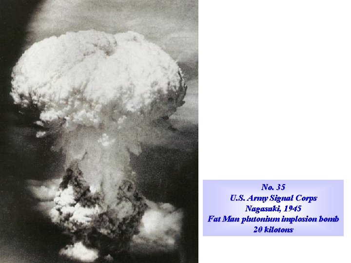 No. 35 U. S. Army Signal Corps Nagasaki, 1945 Fat Man plutonium implosion bomb
