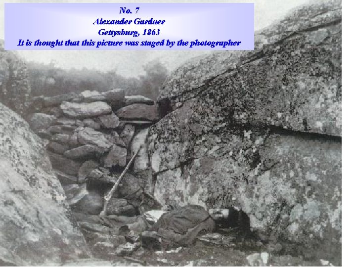 No. 7 Alexander Gardner Gettysburg, 1863 It is thought that this picture was staged