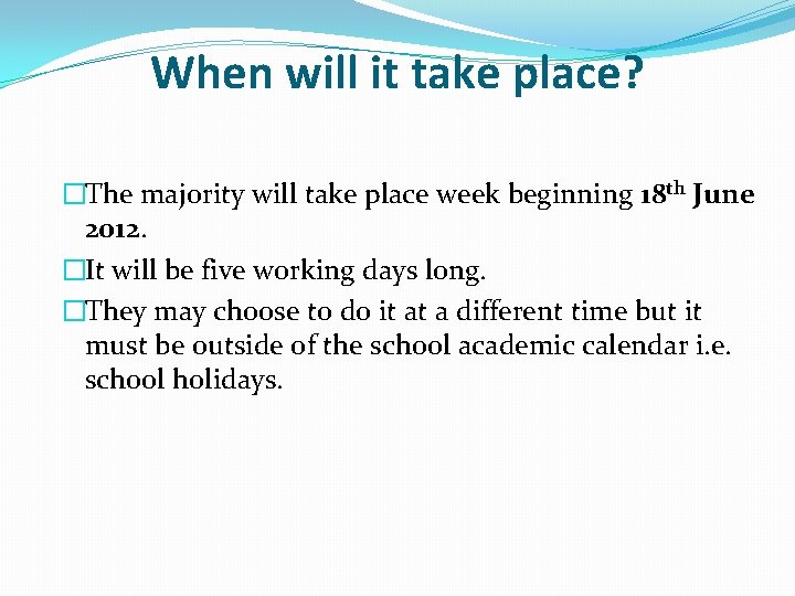 When will it take place? �The majority will take place week beginning 18 th