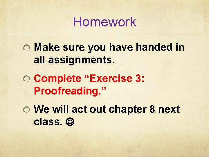 Homework Make sure you have handed in all assignments. Complete “Exercise 3: Proofreading. ”