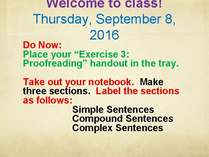 Welcome to class! Thursday, September 8, 2016 Do Now: Place your “Exercise 3: Proofreading”