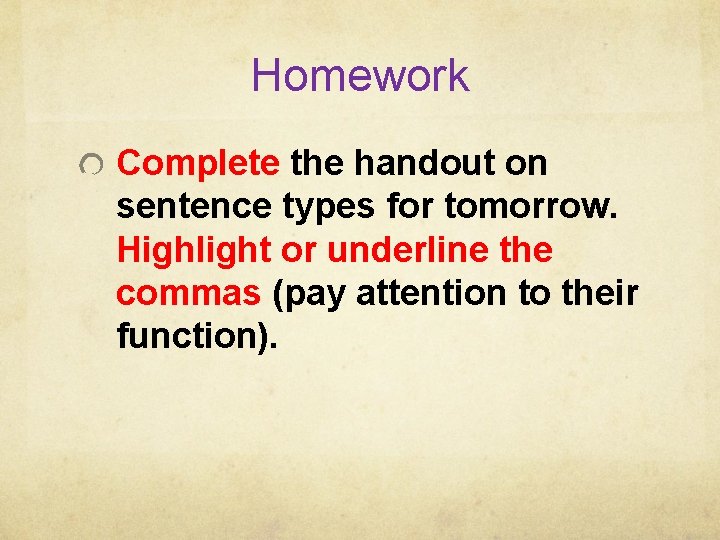 Homework Complete the handout on sentence types for tomorrow. Highlight or underline the commas