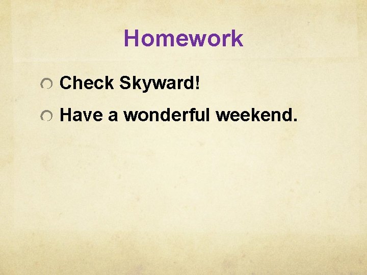 Homework Check Skyward! Have a wonderful weekend. 