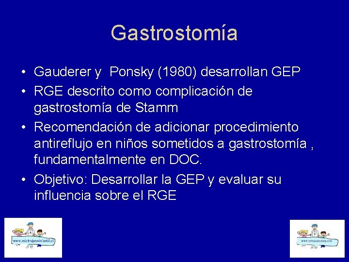 Gastrostomía • Gauderer y Ponsky (1980) desarrollan GEP • RGE descrito complicación de gastrostomía