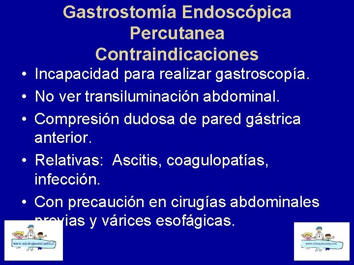 Gastrostomía Endoscópica Percutanea Contraindicaciones • Incapacidad para realizar gastroscopía. • No ver transiluminación abdominal.