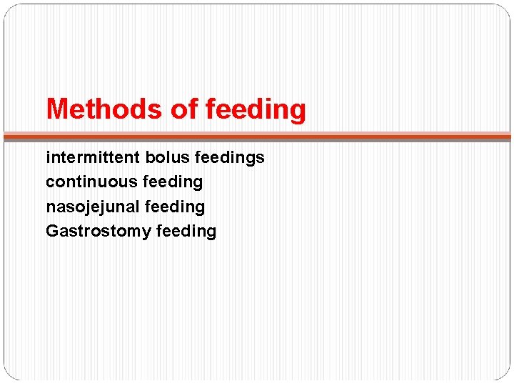 Methods of feeding intermittent bolus feedings continuous feeding nasojejunal feeding Gastrostomy feeding 