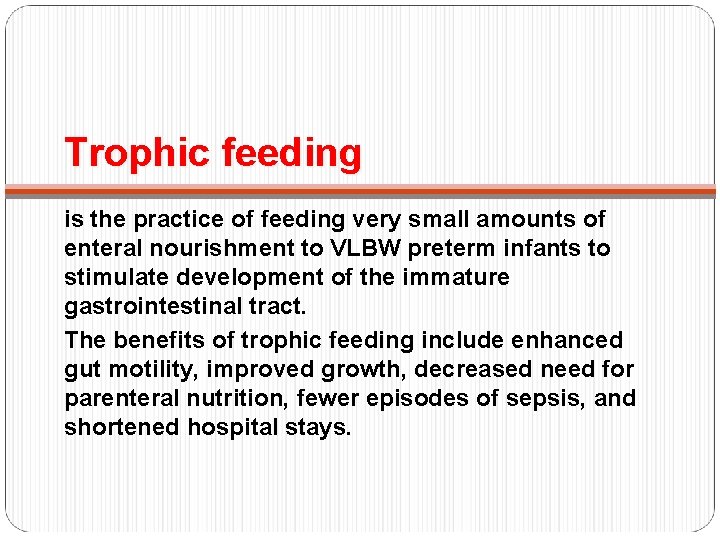 Trophic feeding is the practice of feeding very small amounts of enteral nourishment to