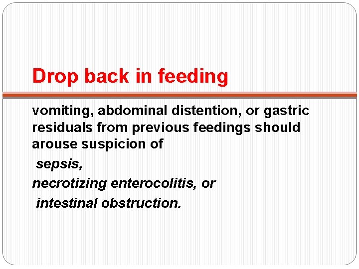 Drop back in feeding vomiting, abdominal distention, or gastric residuals from previous feedings should