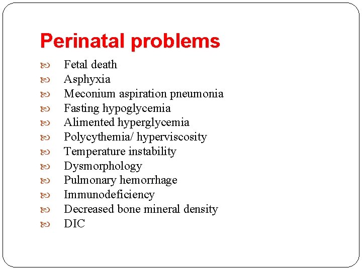 Perinatal problems Fetal death Asphyxia Meconium aspiration pneumonia Fasting hypoglycemia Alimented hyperglycemia Polycythemia/ hyperviscosity