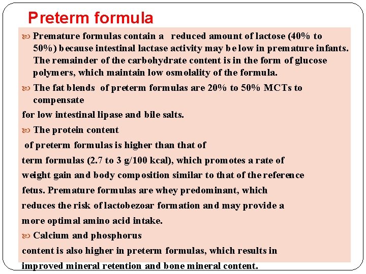 Preterm formula Premature formulas contain a reduced amount of lactose (40% to 50%) because