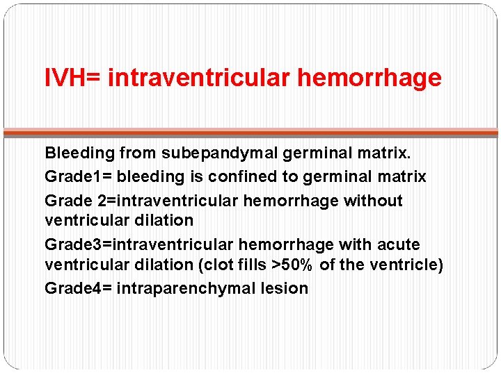 IVH= intraventricular hemorrhage Bleeding from subepandymal germinal matrix. Grade 1= bleeding is confined to