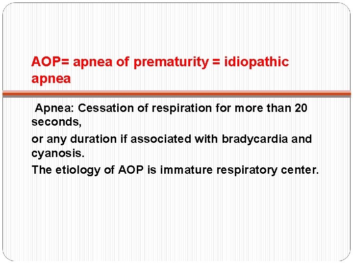 AOP= apnea of prematurity = idiopathic apnea Apnea: Apnea Cessation of respiration for more