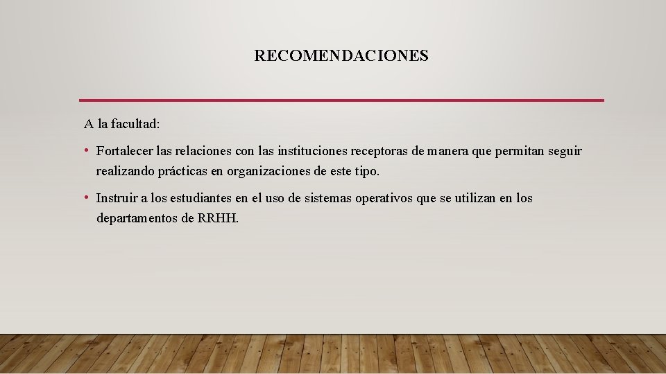 RECOMENDACIONES A la facultad: • Fortalecer las relaciones con las instituciones receptoras de manera